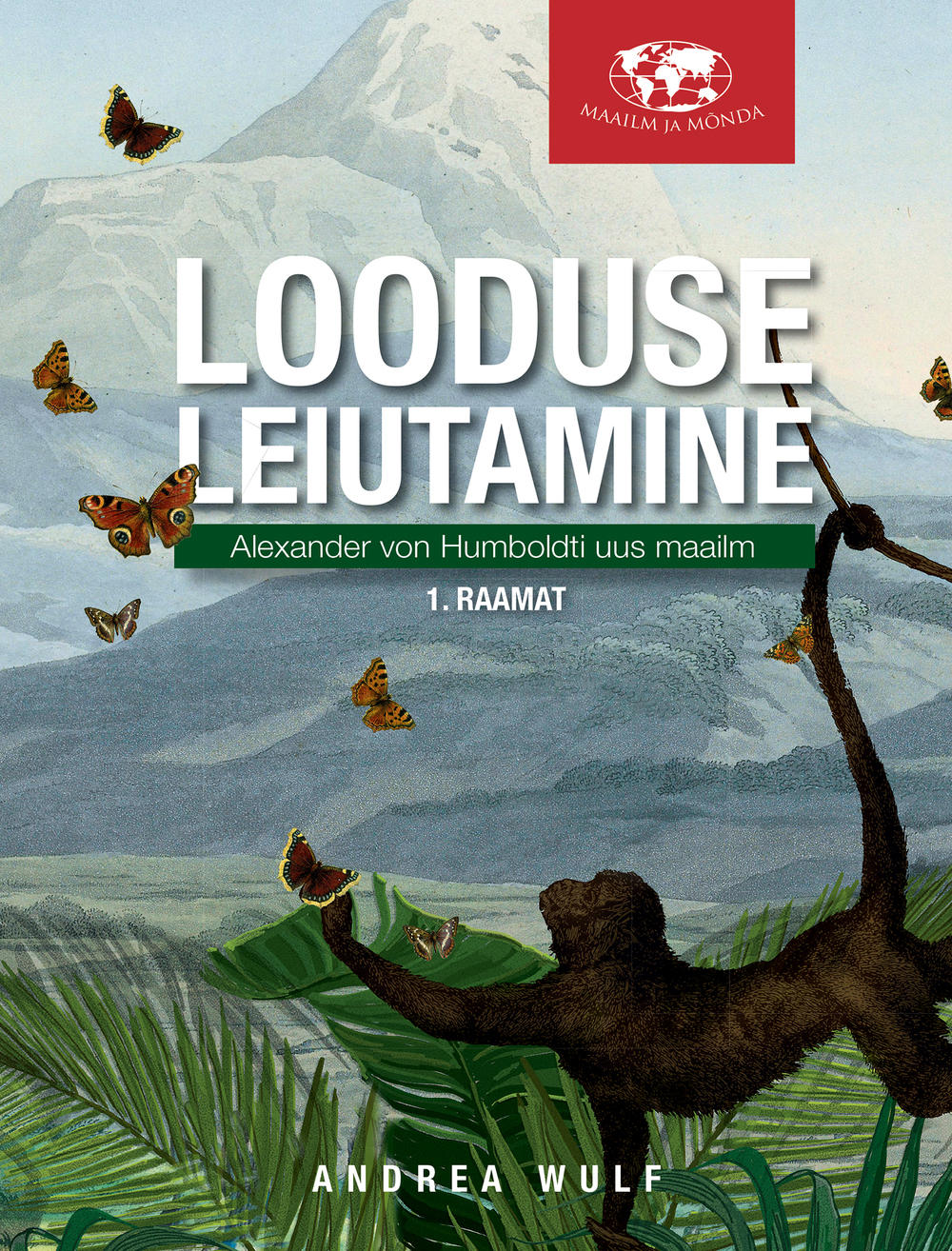 Looduse leiutamine. Alexander von Humboldti uus maailm, I (Hardcover)