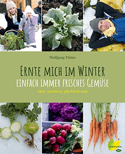 Ernte mich im Winter: Einfach immer frisches Gemüse. säen, wachsen, glücklich sein (Kindle Edition)