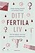 Ditt fertila liv : allt du behöver veta från pubertet till klimakterium