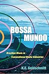 Bossa Mundo: Brazilian Music in Transnational Media Industries (Currents in Latin American and Iberian Music)