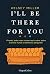 I'll be there for you