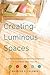 Creating Luminous Spaces: Use the Five Elements for Balance and Harmony in Your Home and in Your Life