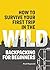 How to Survive Your First Trip in the Wild: Backpacking for Beginners