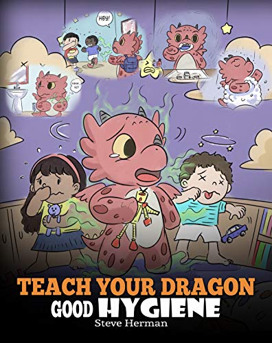Teach Your Dragon Good Hygiene: Help Your Dragon Start Healthy Hygiene Habits. A Cute Children Story To Teach Kids Why Good Hygiene Is Important Socially and Emotionally. (My Dragon Books Book 32)