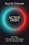Active Faith: Resisting 4 Dangerous Ideologies with the Wesleyan Way
