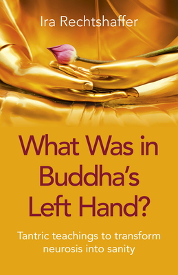 What Was in Buddha's Left Hand?: Tantric Teachings to Transform Neurosis Into Sanity (Paperback)