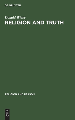 Religion and Truth: Towards an Alternative Paradigm for the Study of Religion (Religion and Reason, 23)