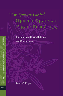 The Egerton Gospel (Egerton Papyrus 2 + Papyrus K�ln VI 255): Introduction, Critical Edition, and Commentary