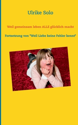 Weil gemeinsam leben ALLE glücklich macht: Fortsetzung von "Weil Liebe keine Fehler kennt" (German Edition)