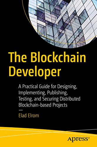 The Blockchain Developer: A Practical Guide for Designing, Implementing, Publishing, Testing, and Securing Distributed Blockchain-based Projects (Kindle Edition)