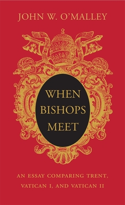 When Bishops Meet: An Essay Comparing Trent, Vatican I, and Vatican II (Hardcover)
