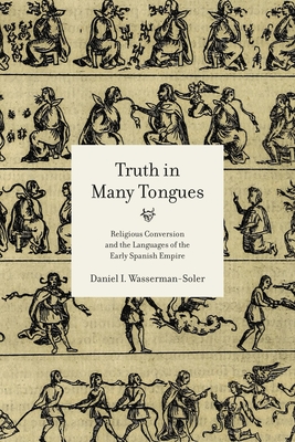 Truth in Many Tongues: Religious Conversion and the Languages of the Early Spanish Empire (Hardcover)