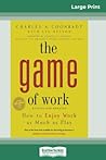 The Game of Work: How to Enjoy Work as Much as Play (16pt Large Print Edition) The Game of Work: How to Enjoy Work as Much as Play (16pt Large Print Edition)
