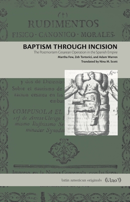 Baptism Through Incision: The Postmortem Cesarean Operation in the Spanish Empire (Paperback)