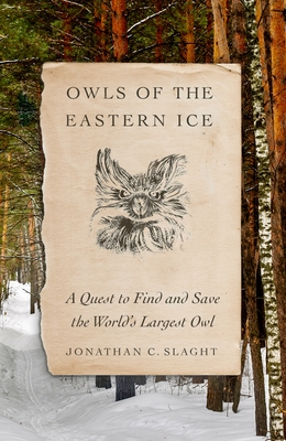 Owls of the Eastern Ice: A Quest to Find and Save the World's Largest Owl (Hardcover)