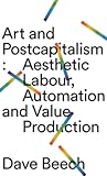 Art and Postcapitalism: Aesthetic Labour, Automation and Value Production