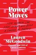Power Moves: How Women Can Pivot, Reboot, and Build a Career of Purpose