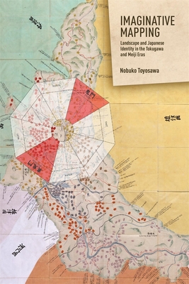Imaginative Mapping: Landscape and Japanese Identity in the Tokugawa and Meiji Eras (Harvard East Asian Monographs)