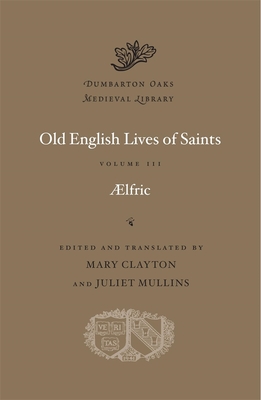 Old English Lives of Saints, Volume III (Dumbarton Oaks Medieval Library)