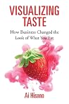 Visualizing Taste: How Business Changed the Look of What You Eat (Harvard Studies in Business History)