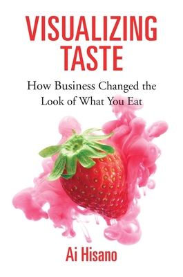 Visualizing Taste: How Business Changed the Look of What You Eat (Harvard Studies in Business History)
