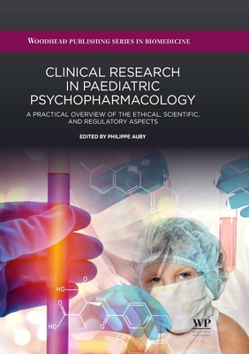 Clinical Research in Paediatric Psychopharmacology: A Practical Overview of the Ethical, Scientific, and Regulatory Aspects (Woodhead Publishing Series in Biomedicine)