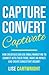 Capture, Convert, Captivate: How Creatives Can Use Email Marketing To Connect With Their Tribe, Make An Impact, and Create Consistent Income!