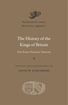 The History of the Kings of Britain: The First Variant Version (Dumbarton Oaks Medieval Library)