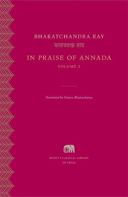 In Praise of Annada, Volume 2 (Murty Classical Library of India)