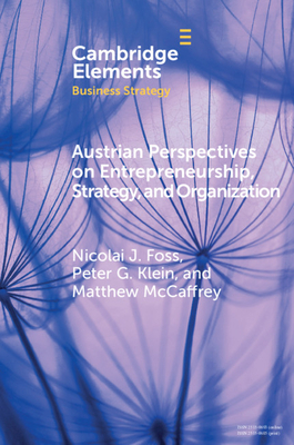 Austrian Perspectives on Entrepreneurship, Strategy, and Organization (Elements in Business Strategy)