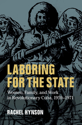 Laboring for the State: Women, Family, and Work in Revolutionary Cuba, 1959-1971 (Hardcover)