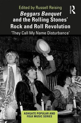 Beggars Banquet and the Rolling Stones' Rock and Roll Revolution: ‘They Call My Name Disturbance' (Ashgate Popular and Folk Music Series)
