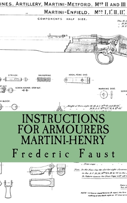 INSTRUCTIONS FOR ARMOURERS - MARTINI-HENRY: Instructions for Care and Repair of Martini Enfield (Know Your Military Rifle!)
