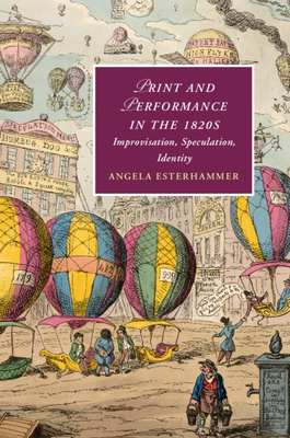 Print and Performance in the 1820s: Improvisation, Speculation, Identity (Hardcover)
