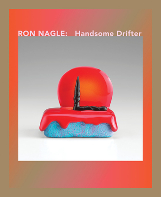 Ron Nagle: Handsome Drifter (Hardcover)