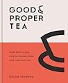 Good & Proper Tea: How to make, drink and cook with tea
