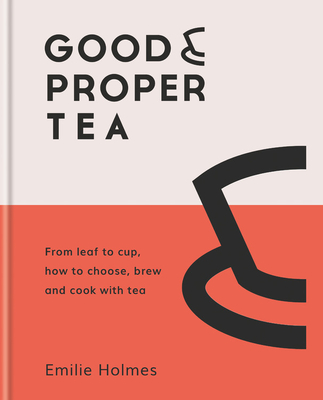 Good & Proper Tea: How to make, drink and cook with tea