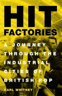Hit Factories: A Journey Through the Industrial Cities of British Pop (Hardcover)
