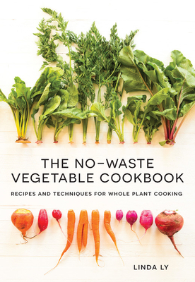 The No-Waste Vegetable Cookbook: Recipes and Techniques for Whole Plant Cooking (Hardcover)