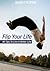 Flip Your Life: 40 Tips To Live A Better Life