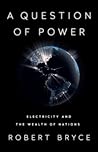 A Question of Power by Robert Bryce