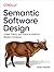 Semantic Software Design: A New Theory and Practical Guide for Modern Architects