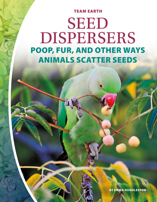 Seed Dispersers: Poop, Fur, and Other Ways Animals Scatter Seeds (Hardcover)