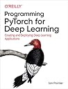Programming PyTorch for Deep Learning: Creating and Deploying Deep Learning Applications Programming PyTorch for Deep Learning: Creating and Deploying Deep Learning Applications