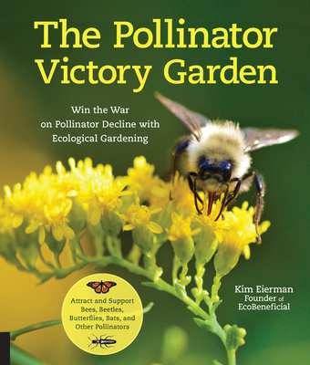 The Pollinator Victory Garden: Win the War on Pollinator Decline with Ecological Gardening; Attract and Support Bees, Beetles, Butterflies, Bats, and Other Pollinators (Paperback)