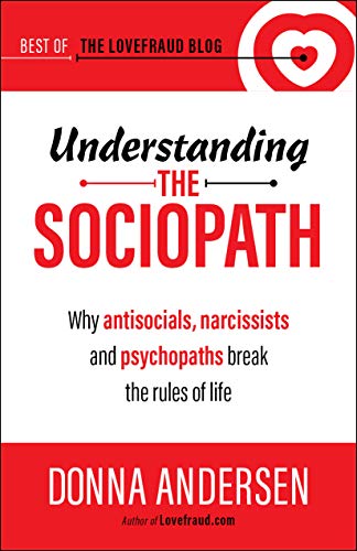Understanding the Sociopath: Why antisocials, narcissists and psychopaths break the rules of life (Best of the Lovefraud Blog Book 1)