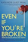 Book cover for Even If You're Broken: Essays on Sexual Assault and #MeToo
