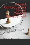Project Righteousness 45-day Content Management Project Righteousness 45-day Content Management