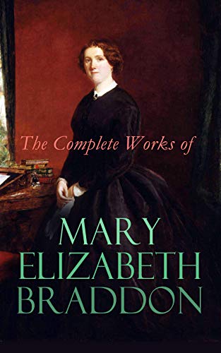 The Complete Works of Mary Elizabeth Braddon: Murder Mystery Novels, Victorian Romances & Dark Fantasy Tales: Lady Audley's Secret, Aurora Floyd, The Trail of the Serpent, Run to Earth… (Kindle Edition)