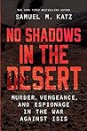 No Shadows in the Desert: Murder, Vengeance, and Espionage in the War Against ISIS Book cover for No Shadows in the Desert: Murder, Vengeance, and Espionage in the War Against ISIS